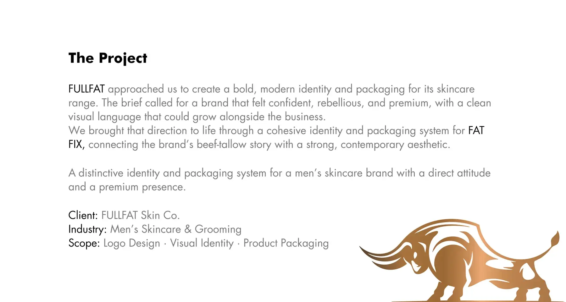 The project: FULLFAT asked for a bold, modern identity and packaging for its skincare range; client FULLFAT Skin Co., men's skincare and grooming, scope logo design, visual identity and product packaging, beside a bronze bull illustration