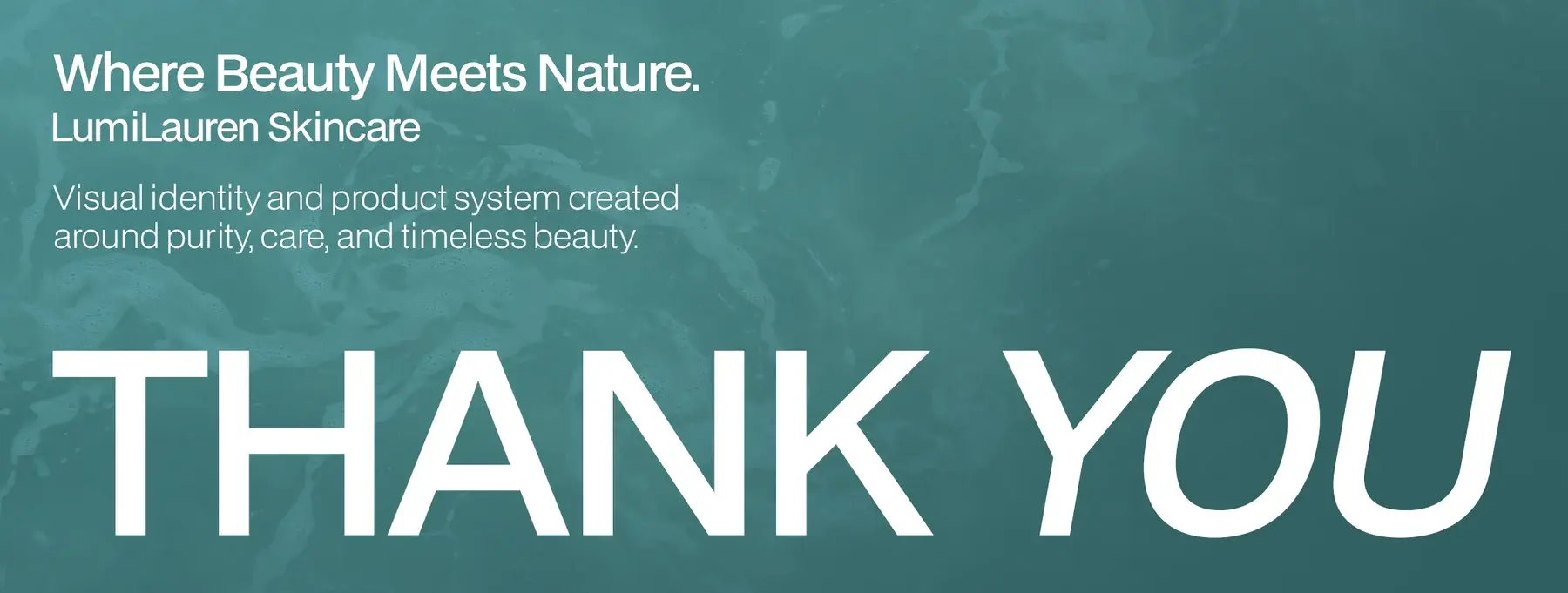 Where beauty meets nature, LumiLauren Skincare: visual identity and product system created around purity, care and timeless beauty, thank you