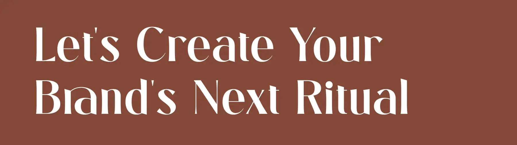 Let's create your brand's next ritual, in cream serif on sienna brown