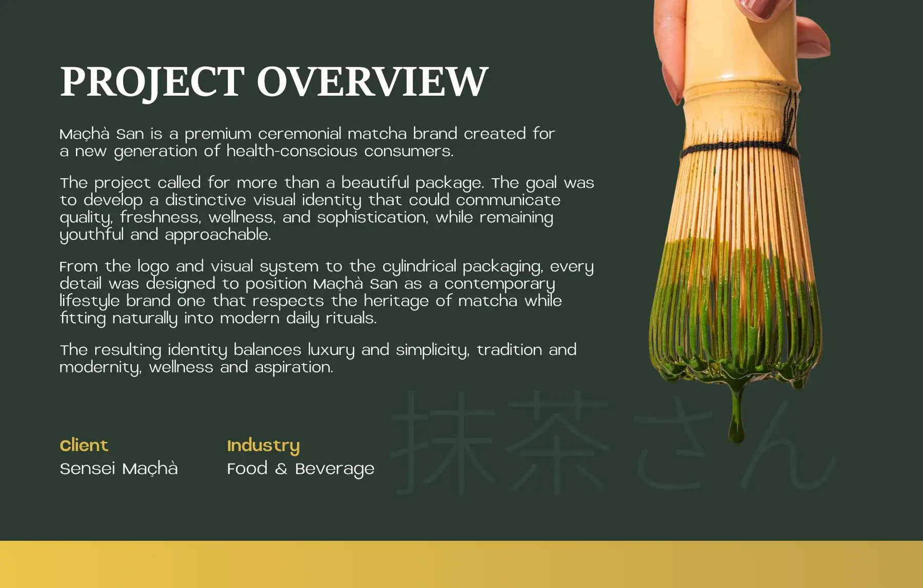 Project overview slide: Maçhà San is a premium ceremonial matcha brand for a new generation of health-conscious consumers, client Sensei Maçhà, industry food and beverage, beside a bamboo whisk dripping matcha