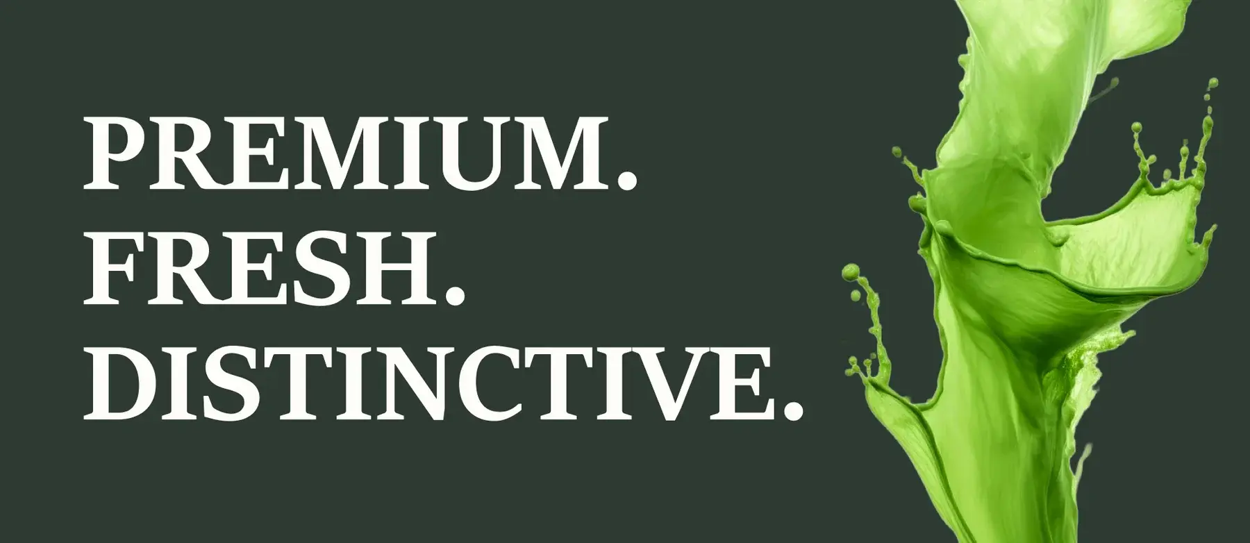 Premium, fresh, distinctive, in serif capitals on dark green with a splash of matcha