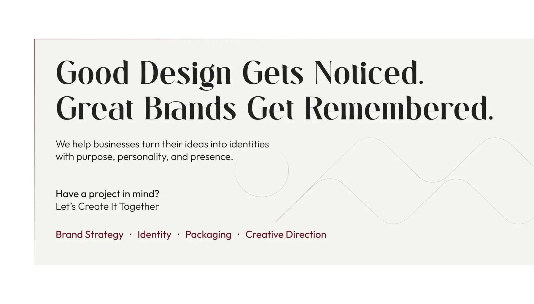 Good design gets noticed, great brands get remembered: brand strategy, identity, packaging and creative direction